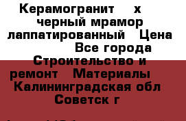 Керамогранит 600х1200 черный мрамор лаппатированный › Цена ­ 1 700 - Все города Строительство и ремонт » Материалы   . Калининградская обл.,Советск г.